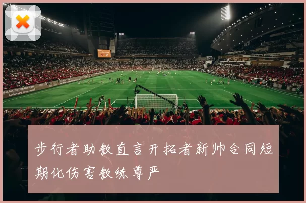 步行者助教直言开拓者新帅合同短期化伤害教练尊严
