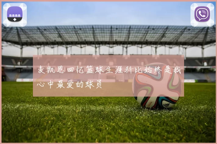 麦凯恩回忆篮球生涯科比始终是我心中最爱的球员
