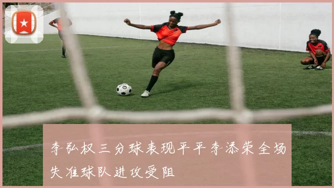 李弘权三分球表现平平李添荣全场失准球队进攻受阻
